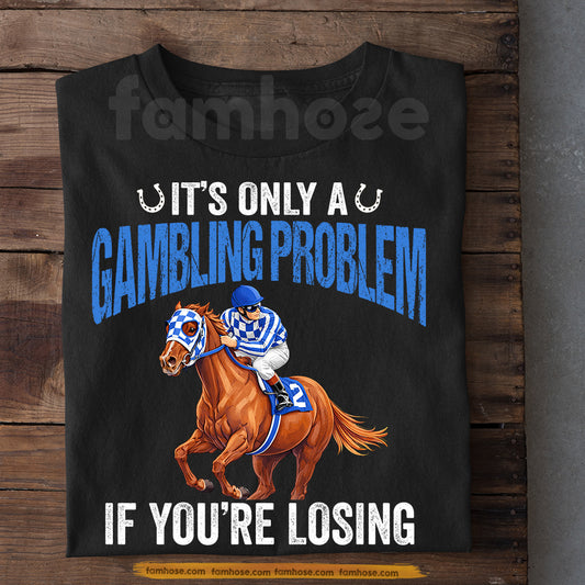 Secretariat Horse T-shirt, It's Only A Gambling Problem If You're Losing Gift For Horse Racing Lovers, Fan Of Kentucky Derby