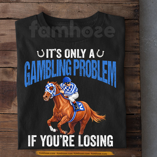 Secretariat Horse T-shirt, It's Only A Gambling Problem If You're Losing Gift For Horse Racing Lovers, Fan Of Kentucky Derby