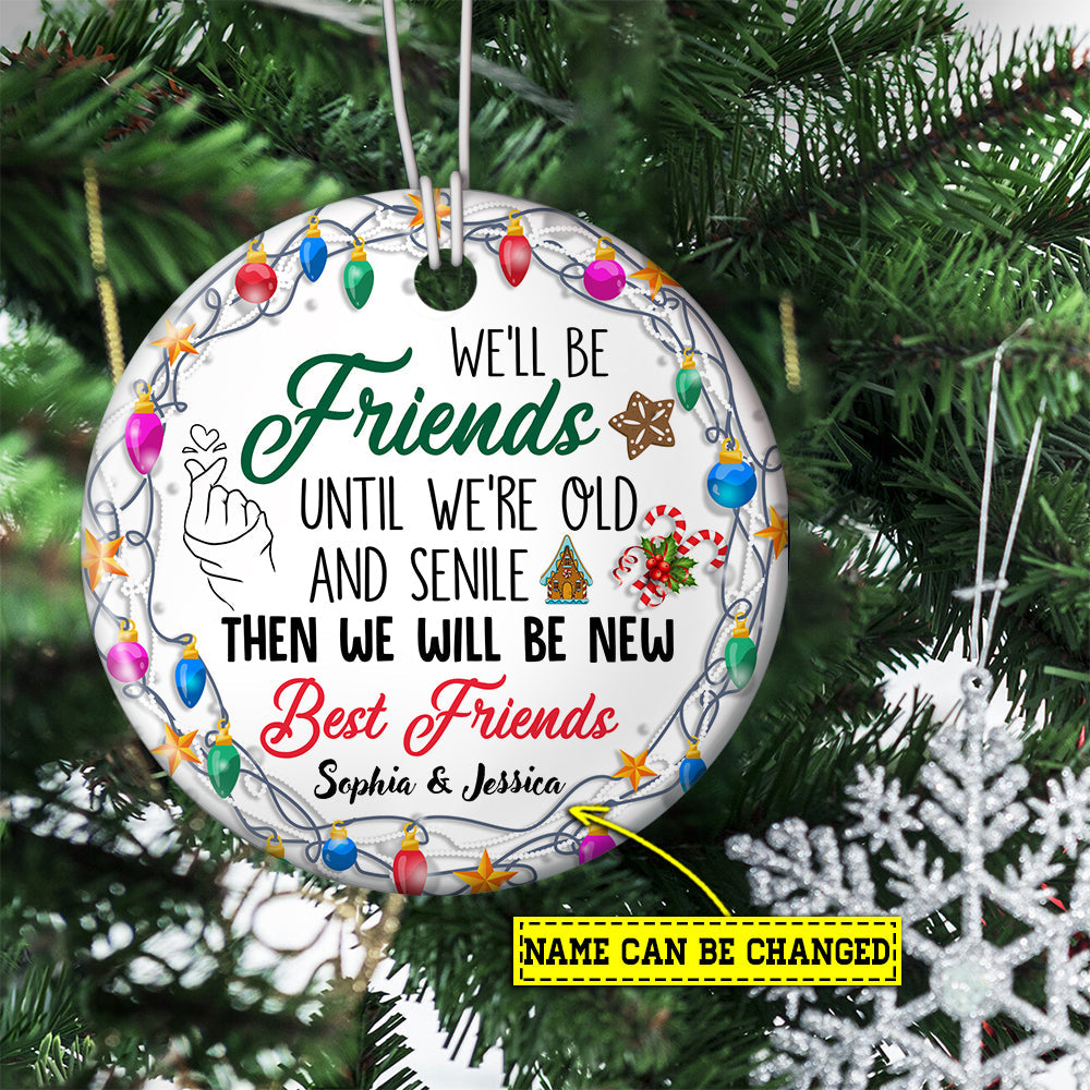 We'll Be Friends Until We're Old And Senile, Personalized Custom Friendship Circle Ceramic Ornament Christmas Gift For Your Bestie