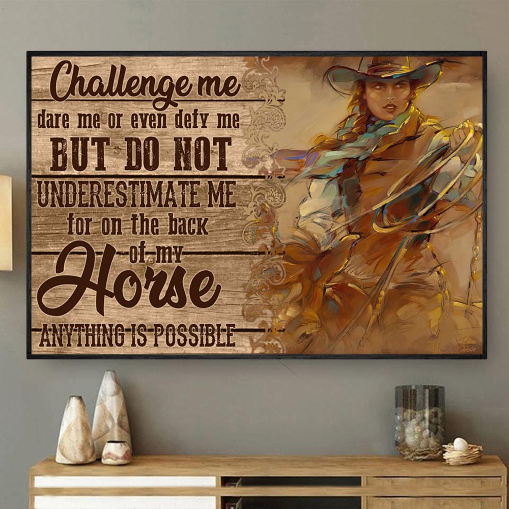 Cowgirl Poster & Canvas, Challenge Me Dare Me Or Even Defy Me But Do Not Underestimate Me, Cowgirl Canvas Wall Art, Poster Gift For Horse Lovers