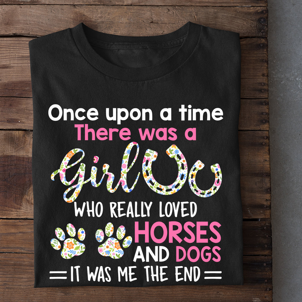 Dog T-shirt, Once Upon A Time There Was A Girl Who Really Loved Horses And Dogs, Gift For Dog Lovers, Dog Owners, Dog Tees