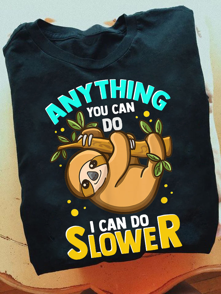 Anything You Can Do I Can Do Slower, Sloth T-shirt, Team Sloth Lover Gift, Sloth Tees