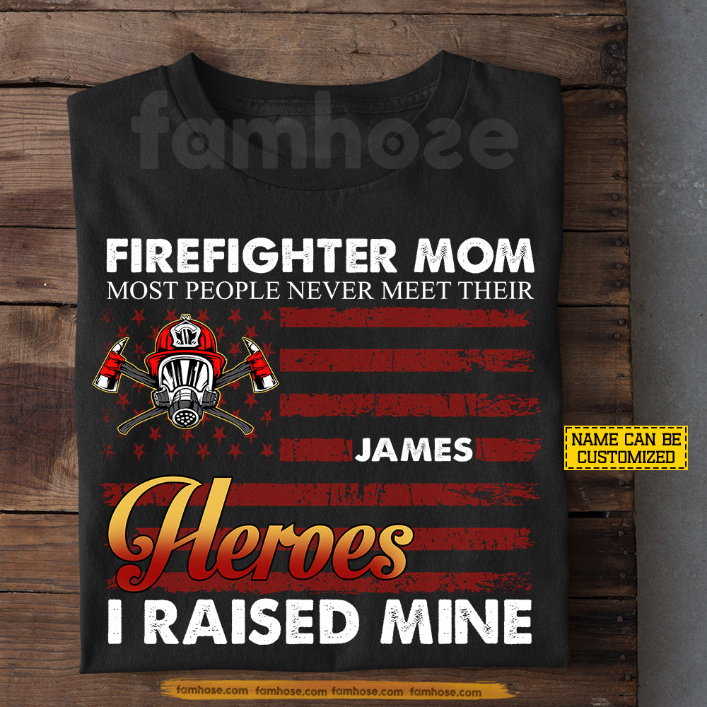 Personalized Firefighter Mom T-shirt, Most People Never Meet Their Heroes Tees Mother's Day Gift For Firefighter Lovers