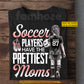 Personalized Soccer Mom T-shirt, Soccer Players Have The Prettiest Moms Tees Mother's Day Gift For Soccer Lovers