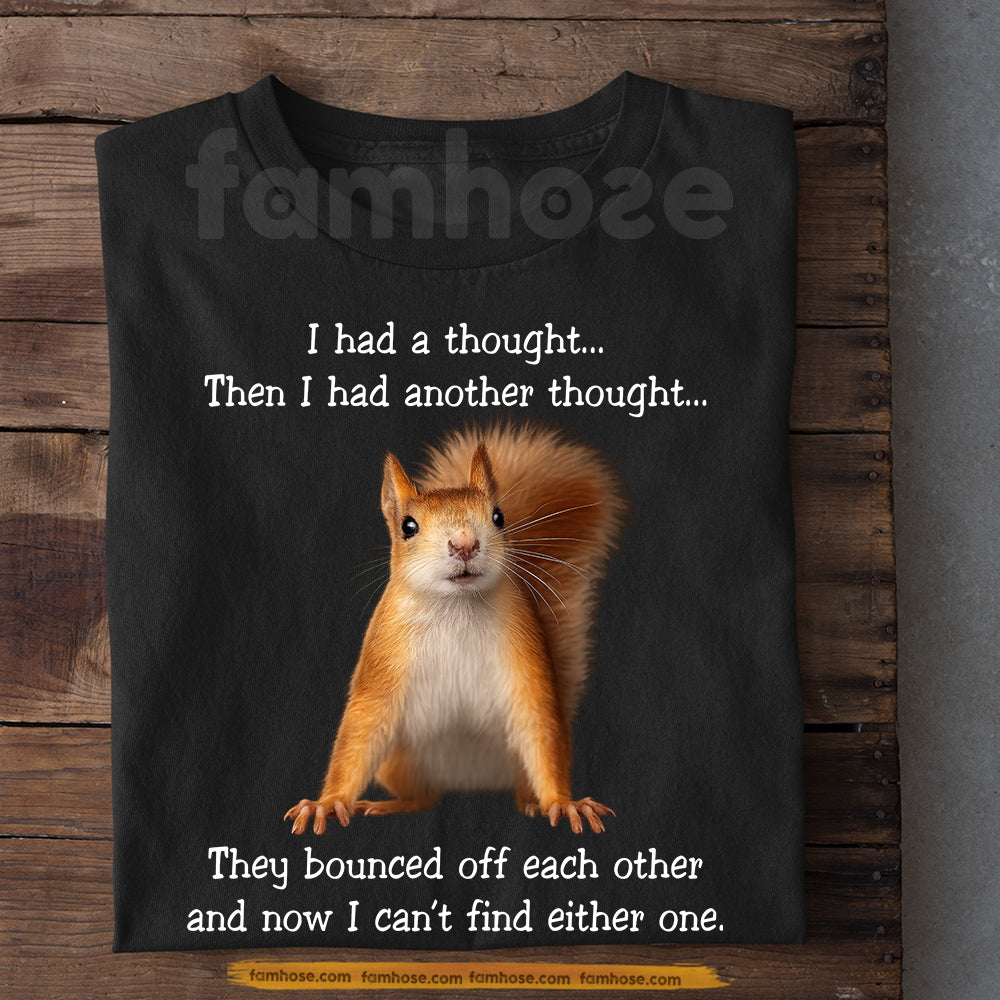 Funny T-Shirt, I Had A Thought Tees Gift For Squirrel Lovers