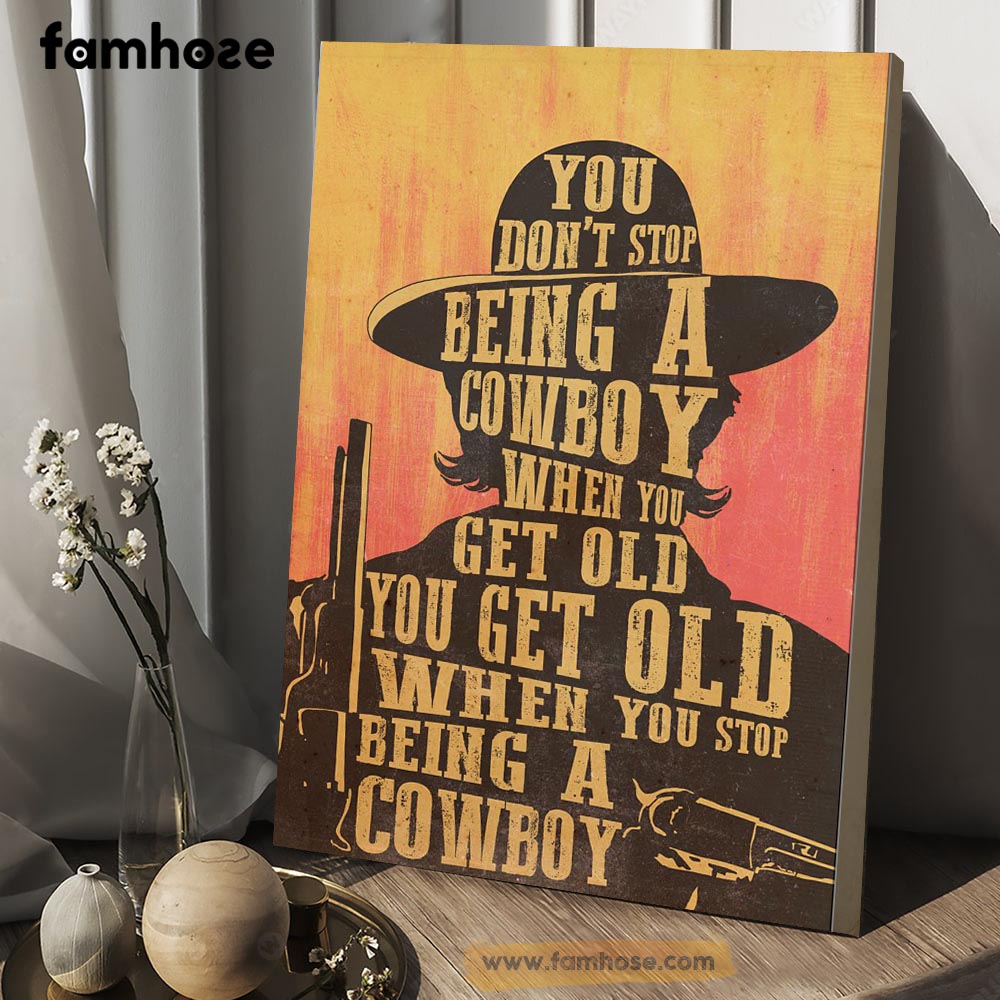 Cowboy Poster & Canvas, You Don't Stop Being A Cowboy When You Get Old, Cowboy Canvas Wall Art, Poster Gift For Horse Lovers