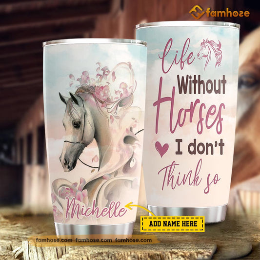 Personalized Horse Tumbler, Life Without Horses I Don't Think So Stainless Steel Tumbler, Tumbler Gifts For Horse Lovers