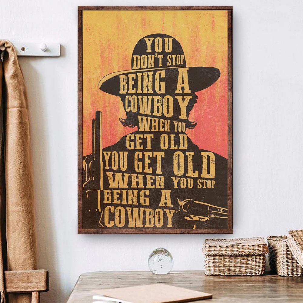 Cowboy Poster & Canvas, You Don't Stop Being A Cowboy When You Get Old, Cowboy Canvas Wall Art, Poster Gift For Horse Lovers