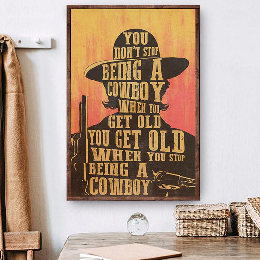 Cowboy Poster & Canvas, You Don't Stop Being A Cowboy When You Get Old, Cowboy Canvas Wall Art, Poster Gift For Horse Lovers