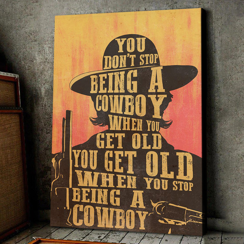 Cowboy Poster & Canvas, You Don't Stop Being A Cowboy When You Get Old, Cowboy Canvas Wall Art, Poster Gift For Horse Lovers