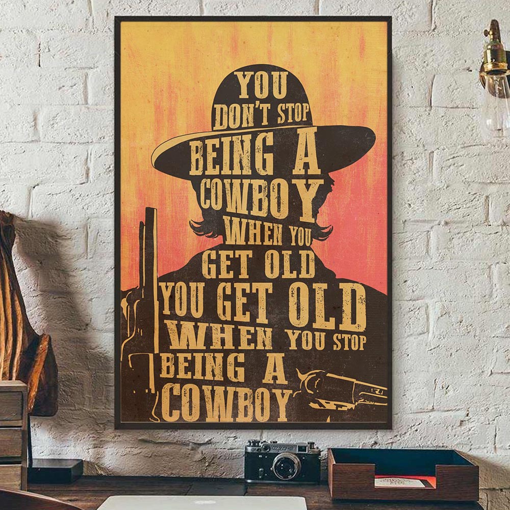 Cowboy Poster & Canvas, You Don't Stop Being A Cowboy When You Get Old, Cowboy Canvas Wall Art, Poster Gift For Horse Lovers