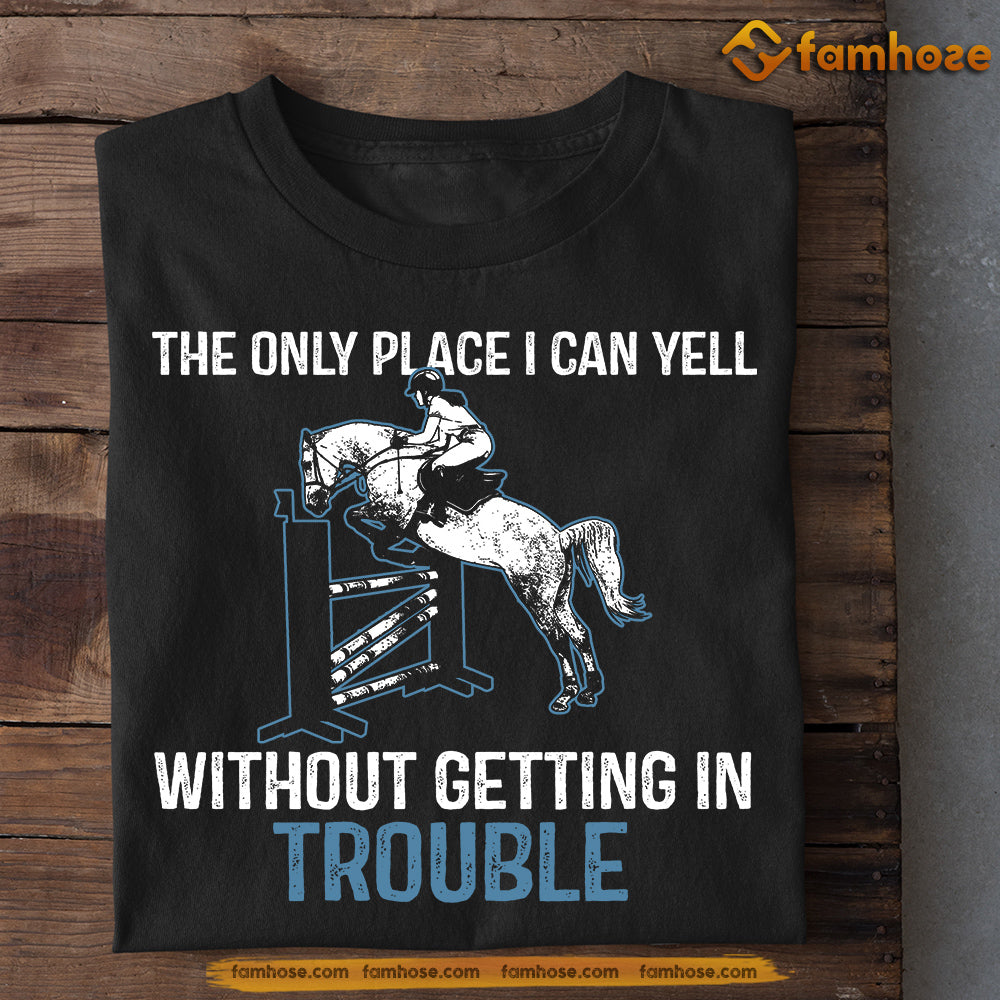 Horse Jumping T-shirt, The Only Place I Can Yell Without Getting In Trouble, Gift For Horse Jumping Lovers, Horse Riders, Equestrians