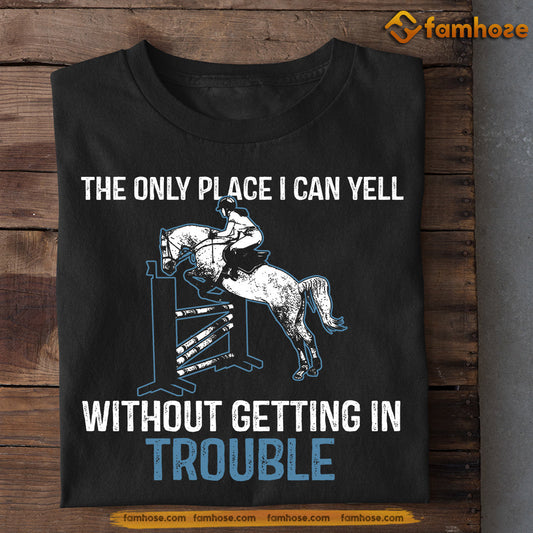 Horse Jumping T-shirt, The Only Place I Can Yell Without Getting In Trouble, Gift For Horse Jumping Lovers, Horse Riders, Equestrians