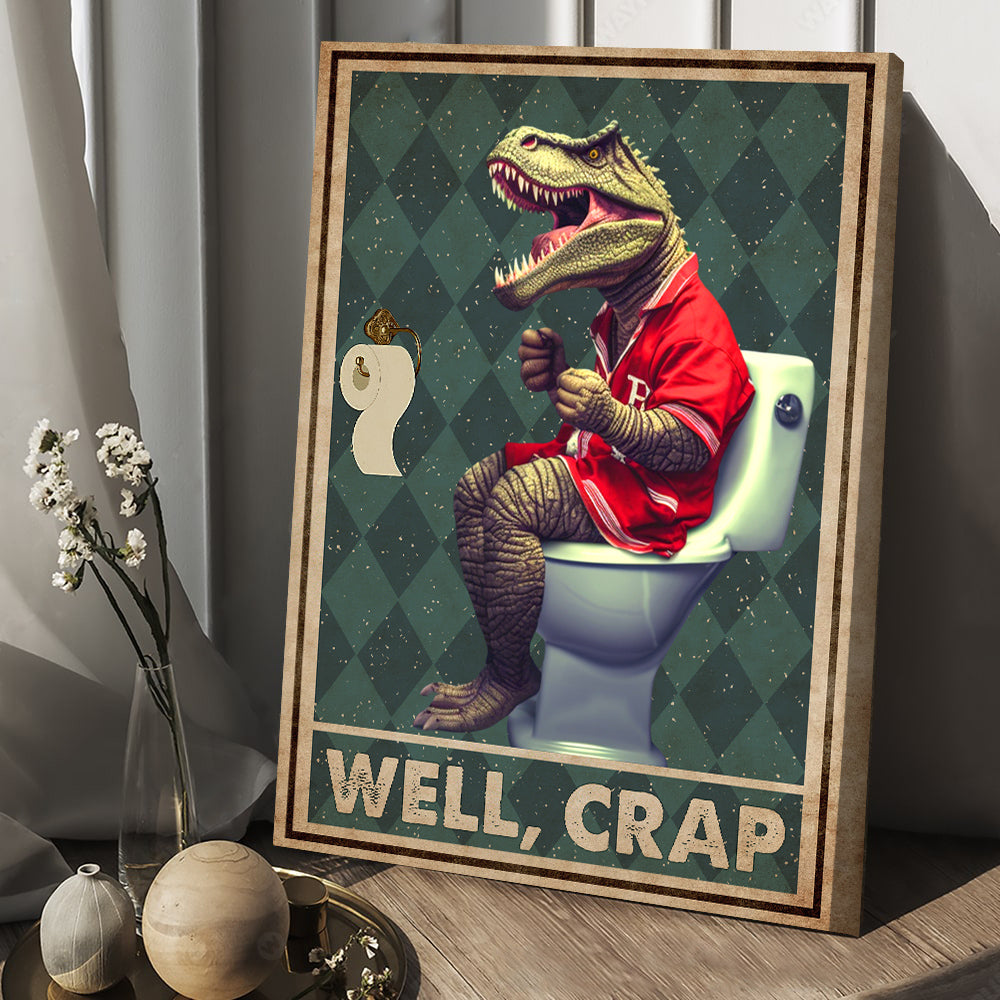 Well Crap, Dinosaur Bathroom Canvas Painting, Toilet Wall Art Decor - Poster Gift For Dinosaur Lovers