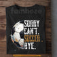 Soccer T-shirt, Sorry Can't Soccer Bye Sport Tees Gift For Soccer Lovers