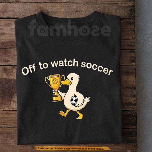 Funny International Soccer Tournament T-shirt, Off To Watch Soccer Sport Tees Gift For Soccer Lovers, Duck Lovers