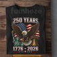 July 4th USA 250th Anniversary T-shirt, 250 Years 1776 - 2026 Tees Independence Day Gift For American Patriot