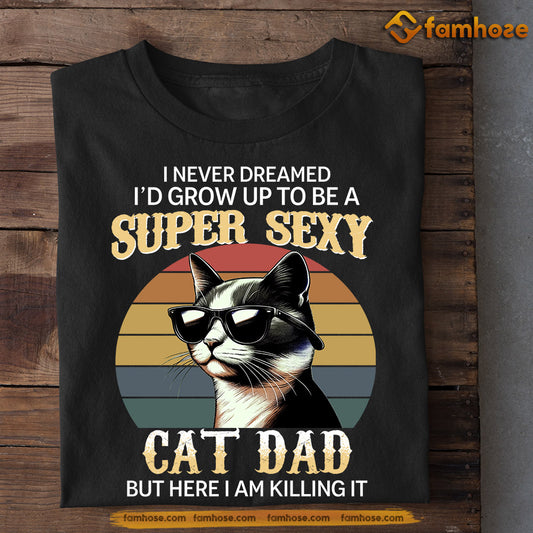 Funny Cat T-shirt, Grow Up To Be A Super Sexy Cat Dad, Father's Day Gift For Cat Lovers, Cat Owners Tees