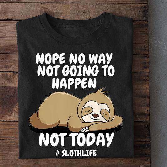 Nope No Way Not Going To Happen Not Today #SlothLife, Sloth T-shirt, Team Sloth Lover Gift, Sloth Tees