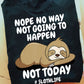 Nope No Way Not Going To Happen Not Today #SlothLife, Sloth T-shirt, Team Sloth Lover Gift, Sloth Tees