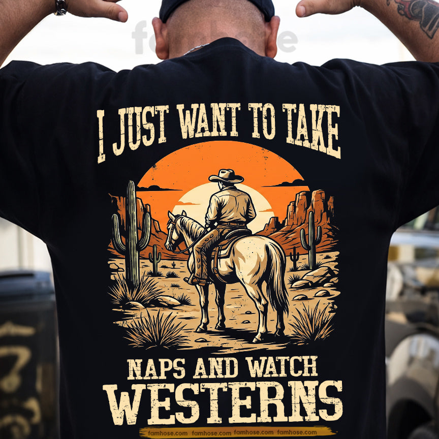Funny Cowboy Backside T-shirt, I Just Want To Take Naps And Watch Westerns Tees Gift For Cowboys