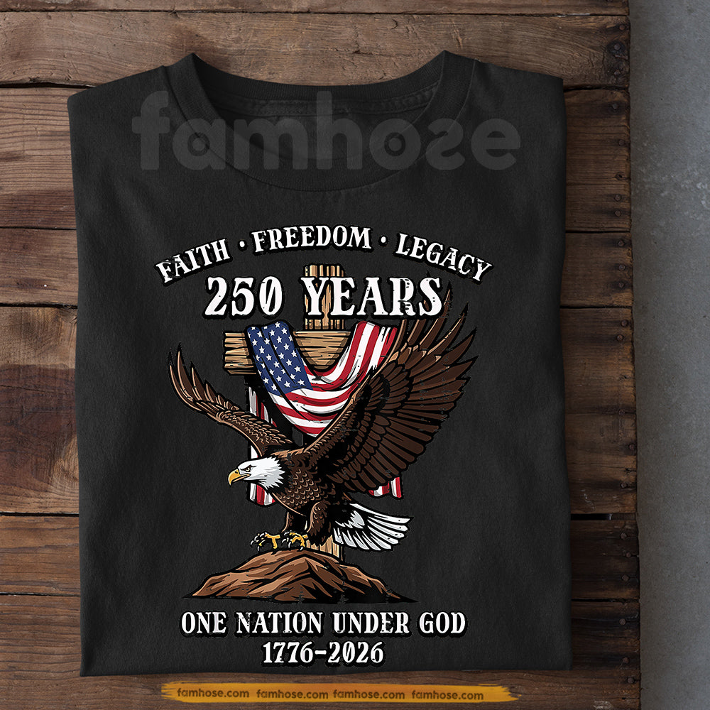July 4th USA 250 Anniversary T-shirt, Faith Freedom Legacy 250 Years Tees Independence Day Gift For American Lover