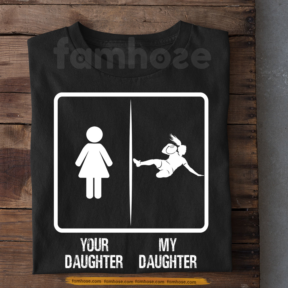 Rugby Parents Daughter T-shirt, Your Daughter Vs My Daughter Sport Tees Gift For Rugby Parents