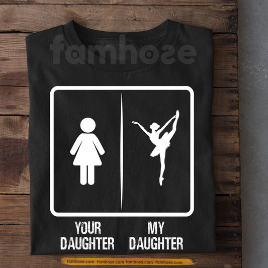 Ballet Parents Daughter T-shirt, Your Daughter Vs My Daughter Tees Gift For Ballet Parents