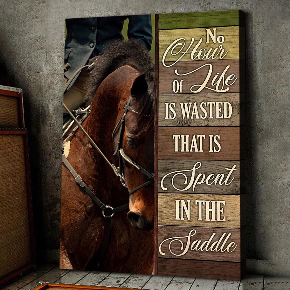 Horse Poster & Canvas, No Hour Of Life Is Wasted That Is Spent The Saddle, Horse Canvas Wall Art, Poster Gift For Horse Lovers