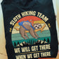 Sloth Hiking Team We Will Get There When We Get There, Sloth T-shirt, Team Sloth Lover Gift, Sloth Tees