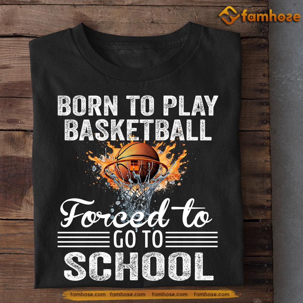 Basketball T-shirt, Born To Play Basketball Forced To Go To School, Back To School Gift For Basketball Lovers, Basketball Tees