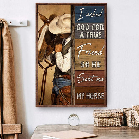 Horse Poster & Canvas, I Asked God For A True Friend So He Sent Me My Horse, Horse Canvas Wall Art, Poster Gift For Horse Lovers