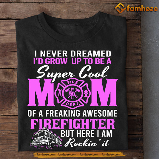 Funny Mother's Day Firefighter T-shirt, Never Dreamed Super Cool Mom, Gift For Firefighter Lovers, Firefighter Mom Tees