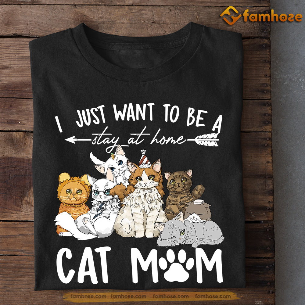 Cat T-shirt, I Just Want To Be A Stay At Home Cat Mom, Gift For Cat Lovers, Cat Owners, Cat Tees