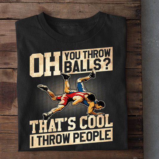Wrestling T-shirt, Oh, You Throw Balls? - That's Cool - I Throw People, Best Gift For Wrestling Lovers, Wrestling  Players