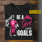 Personalized Soccer Girl T-shirt, Be A Girl With Goals, Gift For Soccer Lovers, Soccer Girls