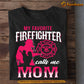 Mother's Day Firefighter T-shirt, My Favorite Firefighter Calls Me Mom, Gift For Firefighter Lovers, Firefighter Mom Tees