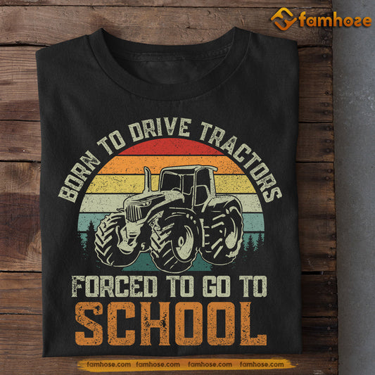 Tractor T-shirt, Born To Drive Tractors Forced To Go To School, Back To School Gift For Tractor Lovers, Farmers