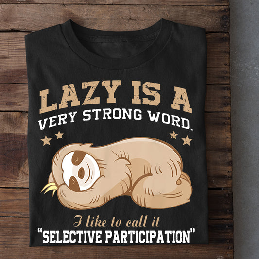 Lazy Is A Very Strong Word. I Like To Call It 'Selective Participation', Sloth T-shirt, Team Sloth Lover Gift, Sloth Tees