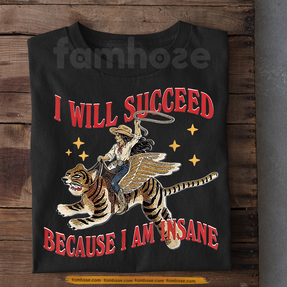 Cowgirl Riding Flying Tiger T-Shirt, I Will Succeed Because I Am Insane Tees Gift For Cowgirls