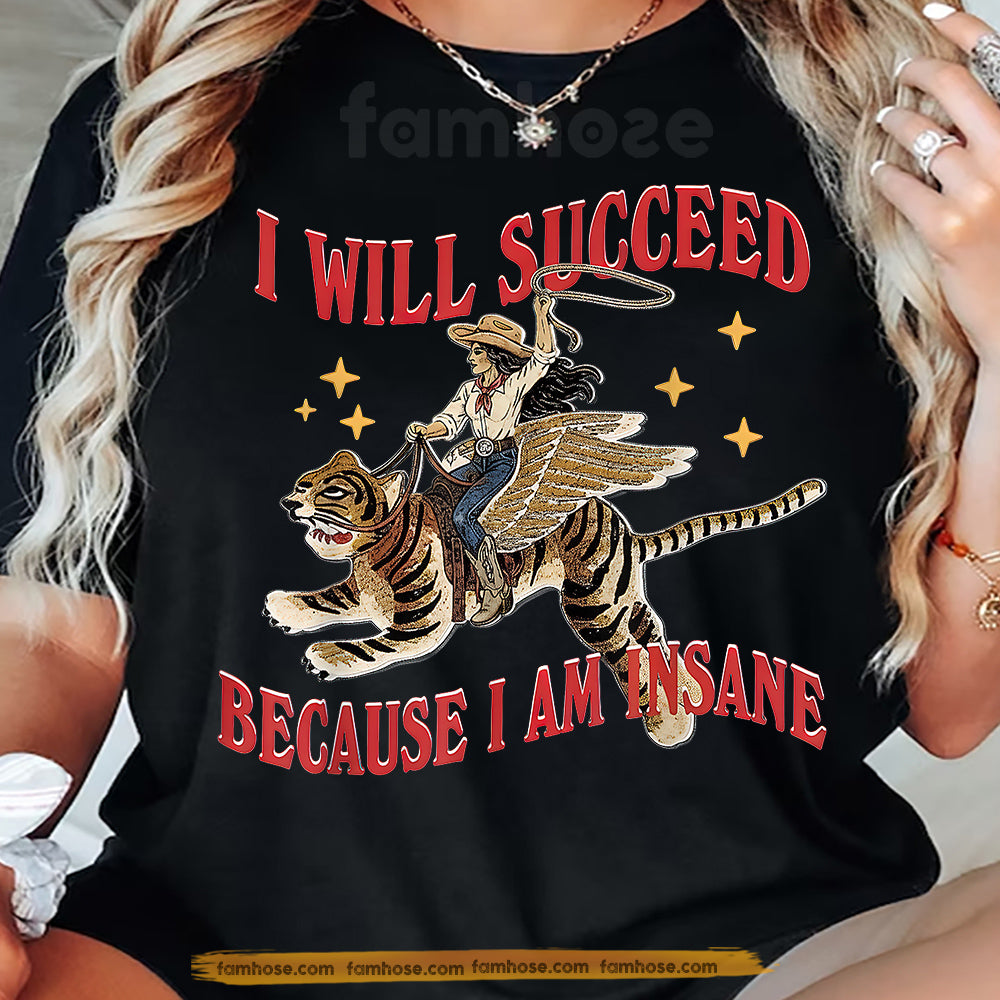 Cowgirl Riding Flying Tiger T-Shirt, I Will Succeed Because I Am Insane Tees Gift For Cowgirls