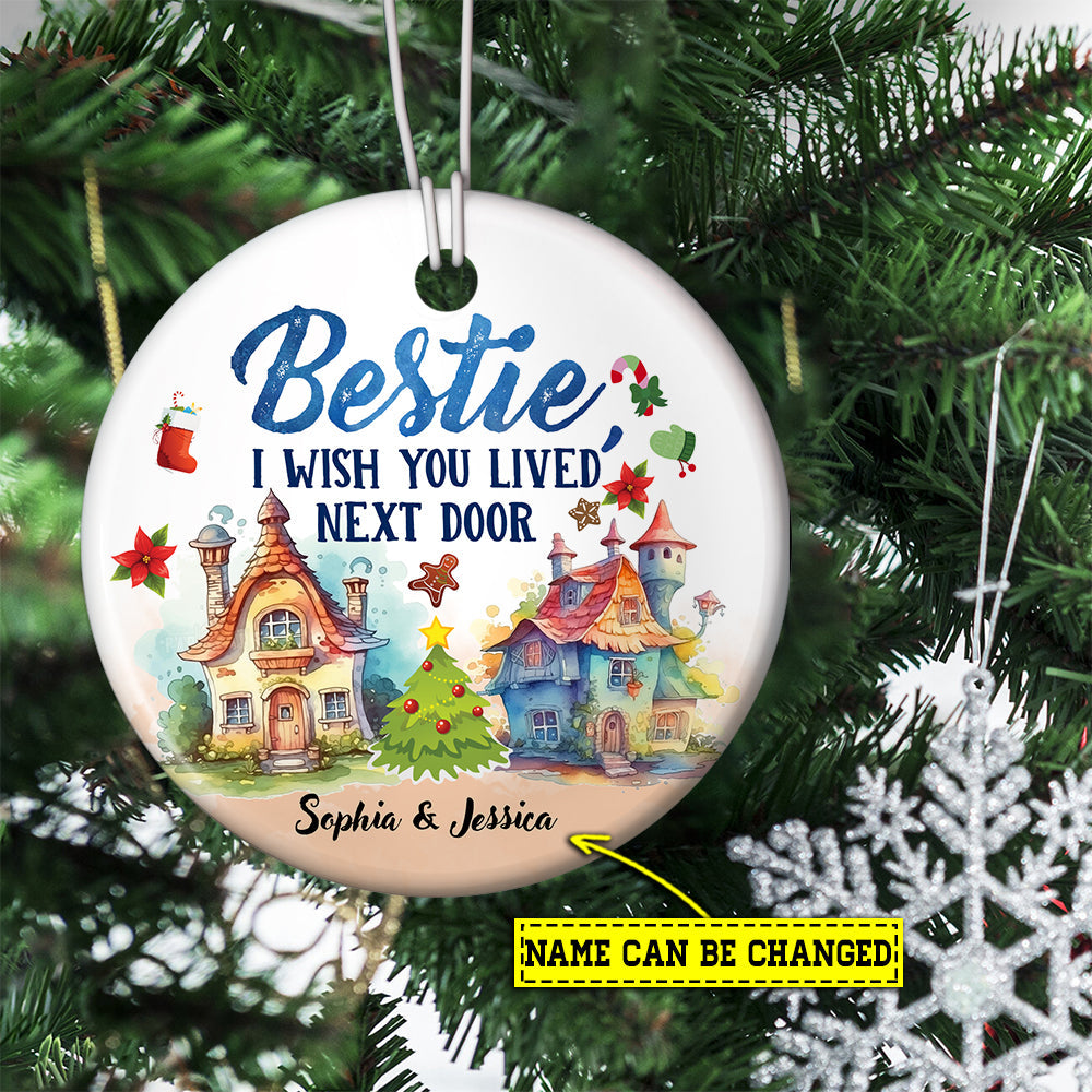 Bestie I Wish You Lived Next Door, Personalized Custom Friendship Circle Ceramic Ornament Christmas Gift For Your Bestie