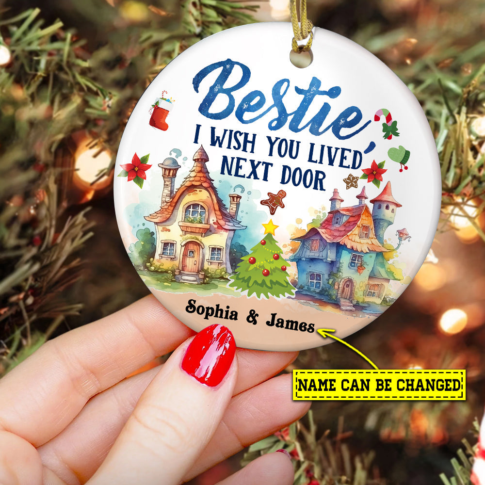 Bestie I Wish You Lived Next Door, Personalized Custom Friendship Circle Ceramic Ornament Christmas Gift For Your Bestie