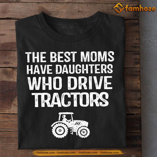 Mother's Day Tractor T-shirt, The Best Moms Have Daughters Who Drive Tractors, Gift For Tractor Lovers, Gift For Dad, Farmer Tees