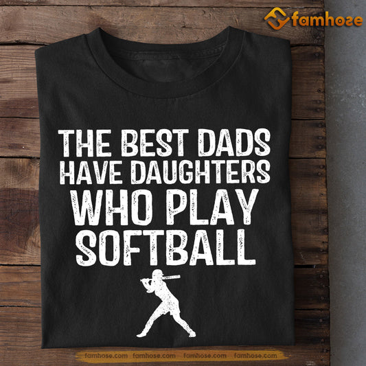 Softball T-shirt, The Best Dads Have Daughters Who Play Softball, Gift For Dad, Gift For Softball Lovers, Softball Tees
