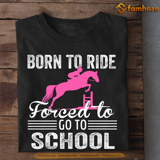 Horse Jumping T-shirt, Born To Ride Forced To Go To School, Back To School Gift For Horse Jumping Lovers, Horse Tees