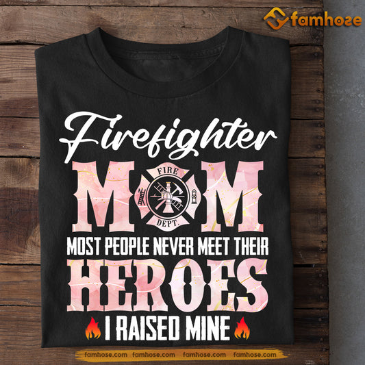 Mother's Day Firefighter T-shirt, Firefighter Mom Heroes I Raised Mine, Gift For Firefighter Lovers, Firefighter Mom Tees