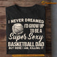 Funny Basketball T-shirt, Super Sexy Basketball Dad Killing It, Father's Day Gift For Basketball Lovers