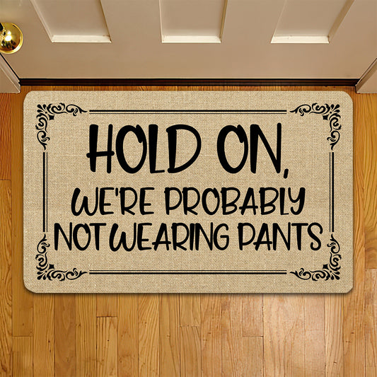 Funny Doormat, Hold On We're Probably Not Wearing Pants, Doormat For Home Decor Housewarming Gift, Welcome Mat Gift
