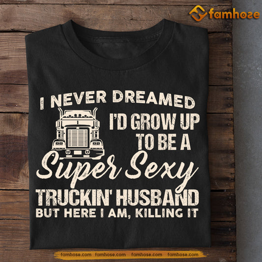 Funny Valentine's Day Trucker T-shirt, Super Sexy Truckin Husband, Romantic Gift For Your Husband, Truck Driver Tees